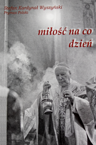 MIŁOŚĆ NA CO DZIEŃ - Stefan Kardynał Wyszyński