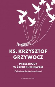 PRZESZKODY W ŻYCIU DUCHOWYM - Krzysztof Grzywocz