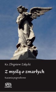 Z MYŚLĄ O ZMARŁYCH. KAZANIA POGRZEBOWE - Ks. Zbigniew Załęski